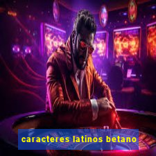 caracteres latinos betano